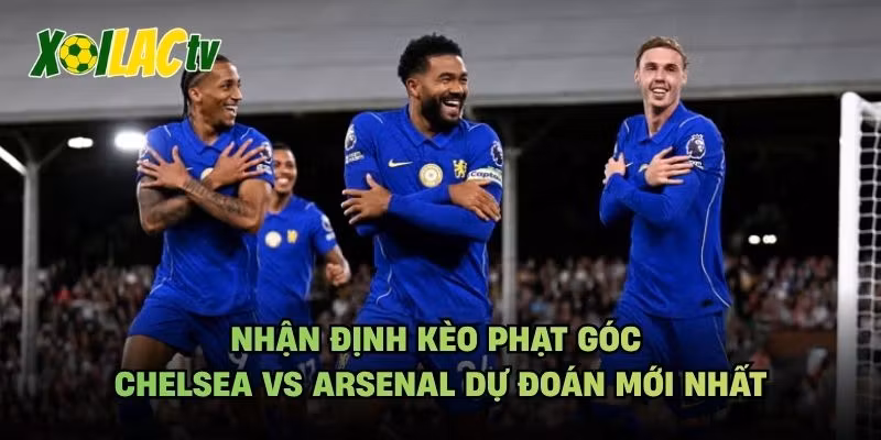 Nhận Định Kèo Phạt Góc Chelsea Vs Arsenal Dự Đoán Mới Nhất