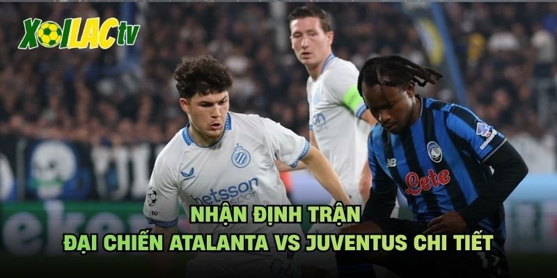 Nhận Định Trận Đại Chiến Atalanta Vs Juventus Chi Tiết
