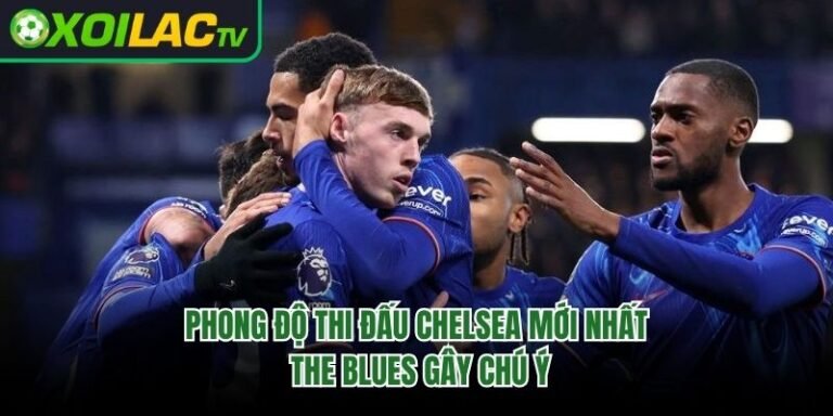 Phong Độ Thi Đấu Chelsea Mới Nhất - The Blues Gây Chú Ý