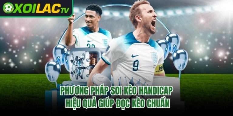Phương Pháp Soi Kèo Handicap Hiệu Quả Giúp Đọc Kèo Chuẩn 
