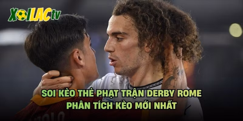 Soi Kèo Thẻ Phạt Trận Derby Rome – Phân Tích Kèo Mới Nhất