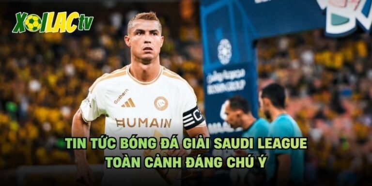 Tin Tức Bóng Đá Giải Saudi League - Toàn Cảnh Đáng Chú Ý